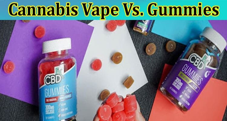 Cannabis Vape Vs. Gummies: How to Choose Between Them?