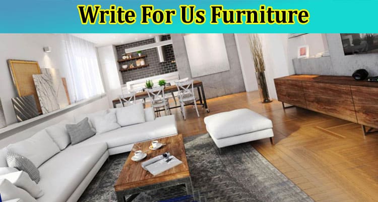 Write For Us Furniture – Read And Follow Instruction