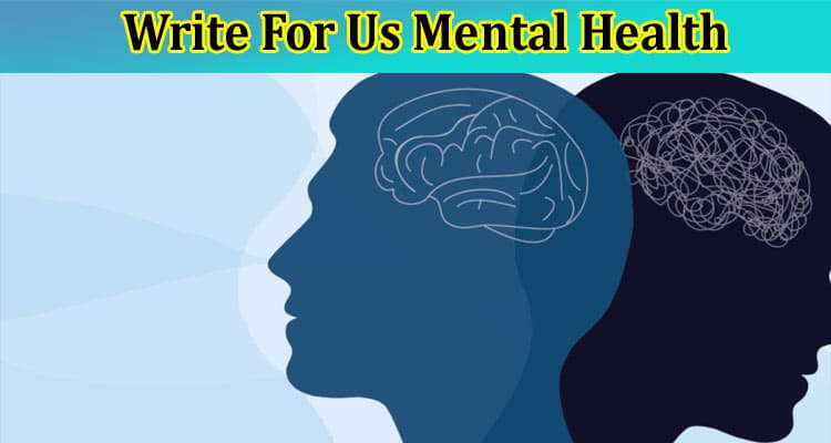 Write For Us Mental Health – Explore Full Guidelines