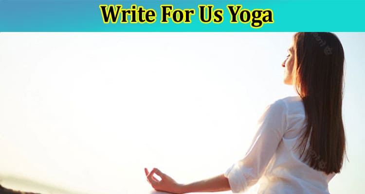 Write For Us Yoga – Explore Full Guidelines Here