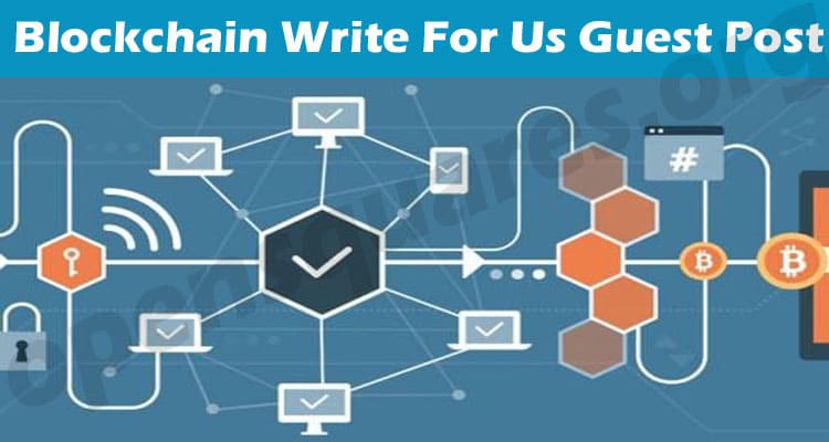 Blockchain Write For Us Guest Post – Know Guidelines!