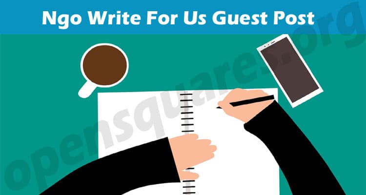 NGO Write for Us Guest Post – Get Benefits of Writing!