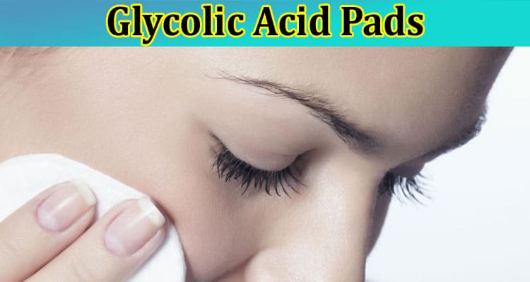 Complete Info The Magic of Touch Glycolic Acid Pads