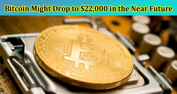Bitcoin Might Drop to $22,000 in the Near Future