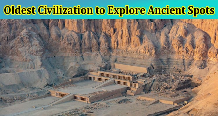 Egypt: The Land of Oldest Civilization to Explore Ancient Spots