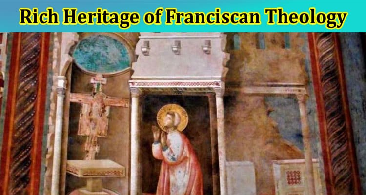 Exploring the Rich Heritage of Franciscan Theology