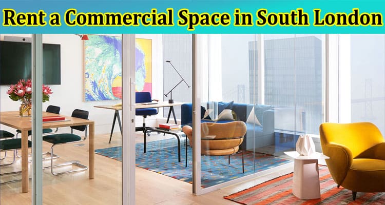 How to Rent a Commercial Space in South London: Insider Tips