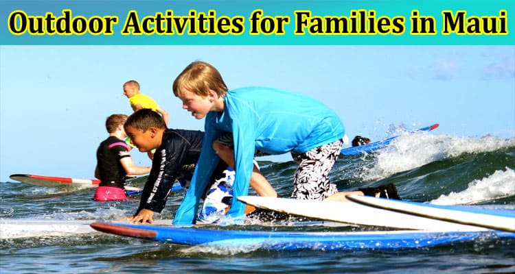 Top Outdoor Activities for Families in Maui