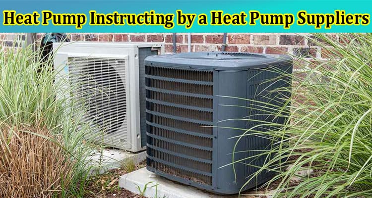 What Are the Possible Increases of a Heat Pump Instructing by a Heat Pump Suppliers?