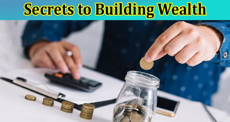 What Are the Secrets to Building Wealth?