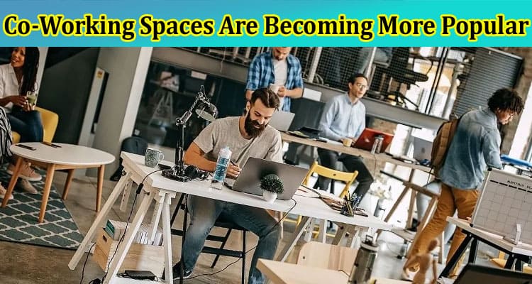 Why Co-Working Spaces Are Becoming More Popular in the Future of Work