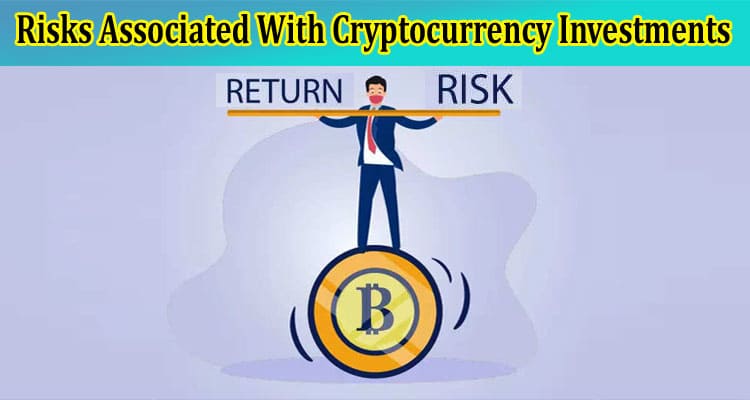 Risks Associated With Cryptocurrency Investments