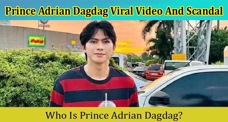{Video Link} Prince Adrian Dagdag Viral Video And Scandal: Is It On Tiktok, Instagram, Youtube,Twitter