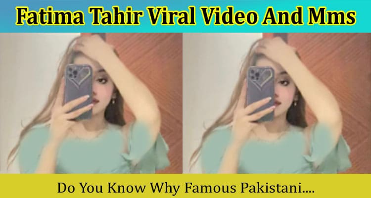 {Video Link} Fatima Tahir Viral Video And Mms: Exclusive Info On Snapchat, Instagram, Reddit!