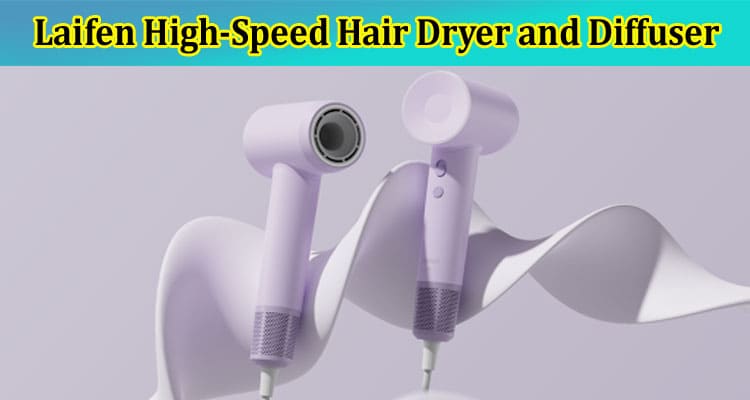 Quick and Easy Hairstyles Using Laifen High-Speed Hair Dryer and Diffuser