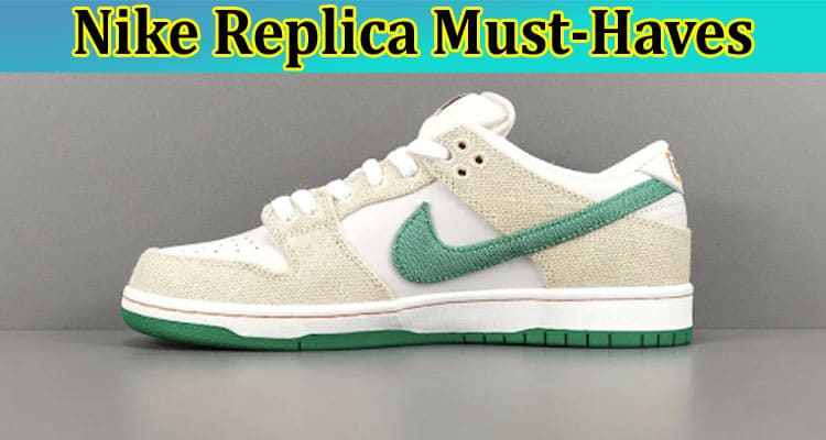 Sneaker Dreams on a Budget: Nike Replica Must-Haves