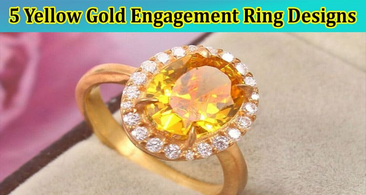 Top 5 Yellow Gold Engagement Ring Designs Best Suited with Sapphire Gemstones
