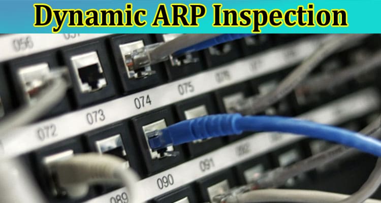 Why is Dynamic ARP Inspection important for Network Security?